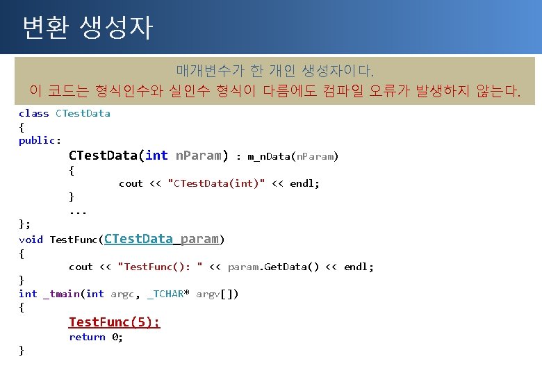 변환 생성자 매개변수가 한 개인 생성자이다. 이 코드는 형식인수와 실인수 형식이 다름에도 컴파일 오류가