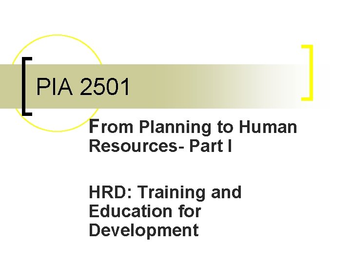PIA 2501 From Planning to Human Resources- Part I HRD: Training and Education for
