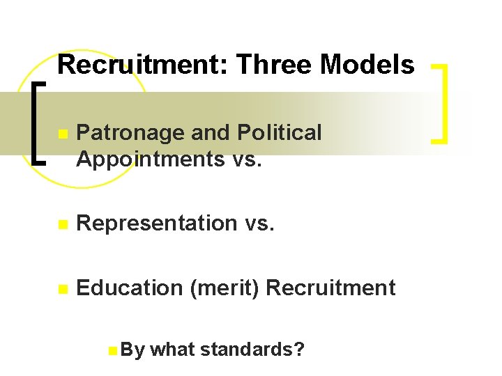 Recruitment: Three Models n Patronage and Political Appointments vs. n Representation vs. n Education