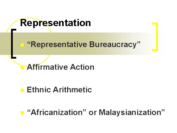 Representation n “Representative Bureaucracy” n Affirmative Action n Ethnic Arithmetic n “Africanization” or Malaysianization”