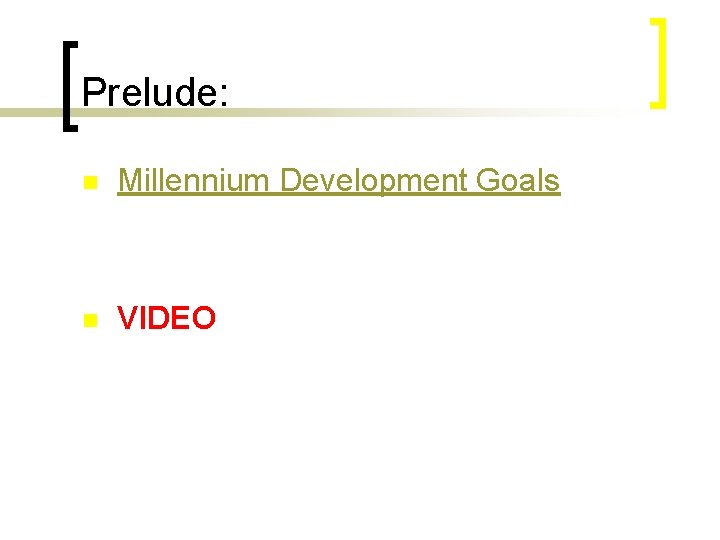 Prelude: n Millennium Development Goals n VIDEO 