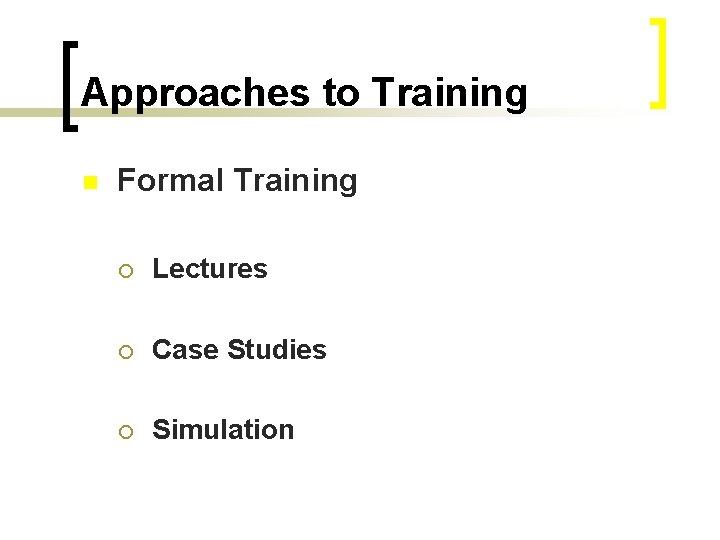 Approaches to Training n Formal Training ¡ Lectures ¡ Case Studies ¡ Simulation 