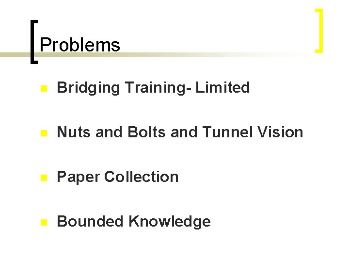 Problems n Bridging Training- Limited n Nuts and Bolts and Tunnel Vision n Paper