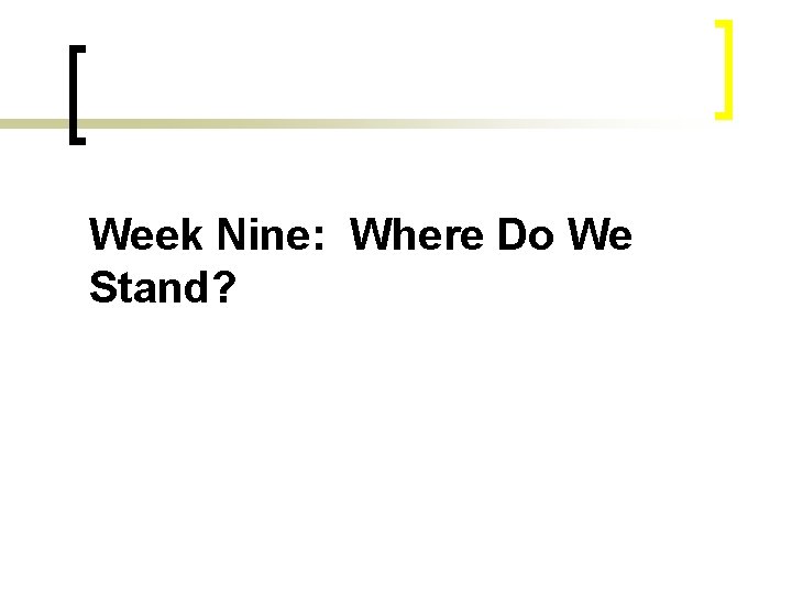 Week Nine: Where Do We Stand? 