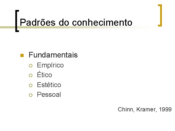 Padrões do conhecimento n Fundamentais ¡ ¡ Empírico Ético Estético Pessoal Chinn, Kramer, 1999