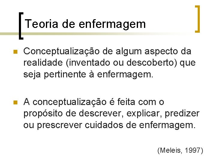 Teoria de enfermagem n Conceptualização de algum aspecto da realidade (inventado ou descoberto) que