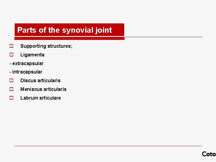 Parts of the synovial joint o Supporting structures; o Ligamenta - extracapsular - intracapsular Parts of the synovial joint o Supporting structures; o Ligamenta - extracapsular - intracapsular