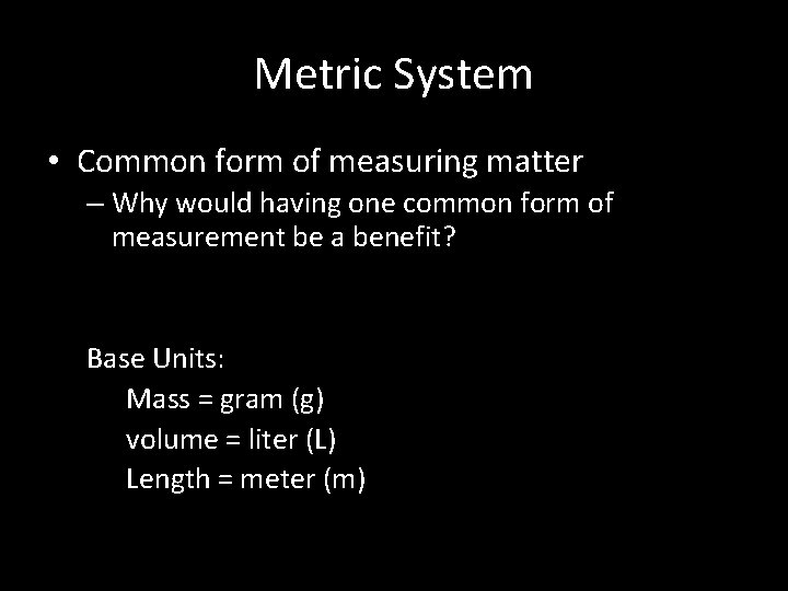 Metric System • Common form of measuring matter – Why would having one common
