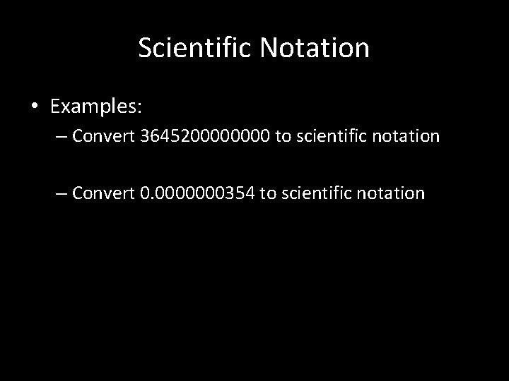 Scientific Notation • Examples: – Convert 364520000 to scientific notation – Convert 0. 0000000354