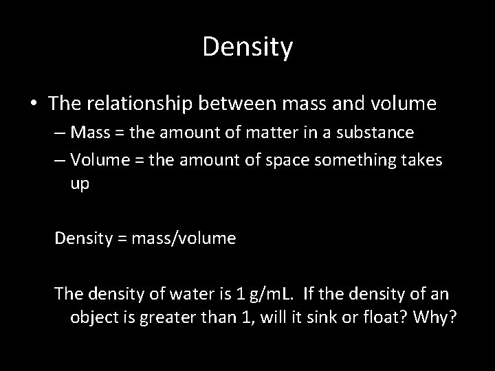 Density • The relationship between mass and volume – Mass = the amount of