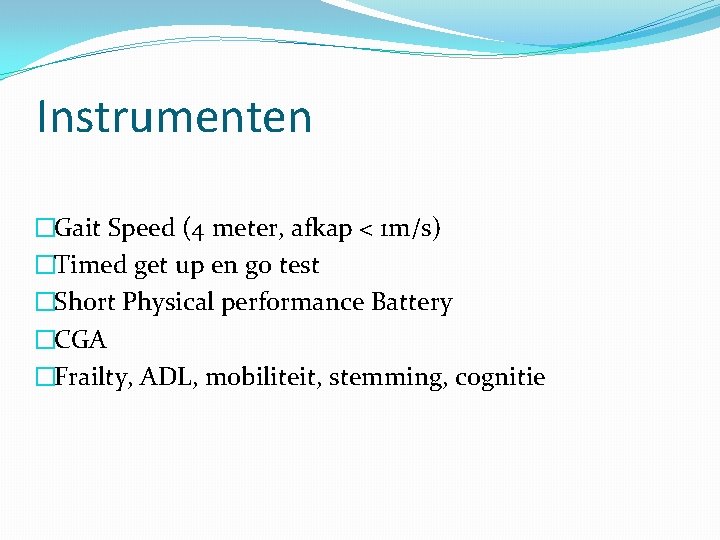 Instrumenten �Gait Speed (4 meter, afkap < 1 m/s) �Timed get up en go