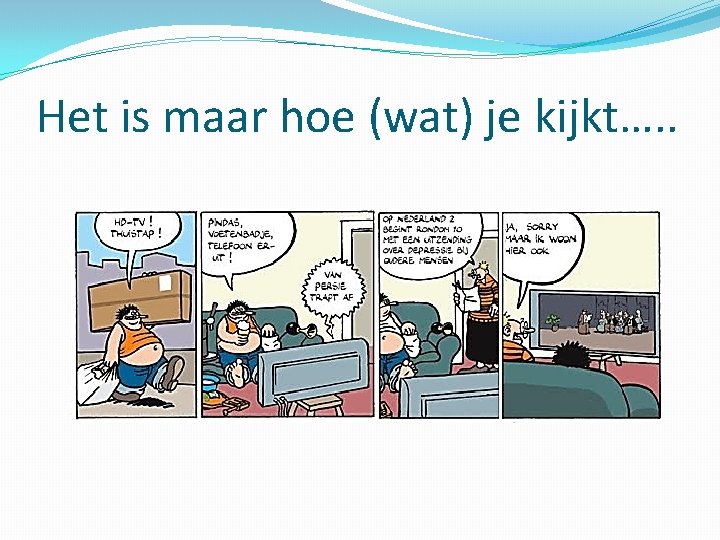Het is maar hoe (wat) je kijkt…. . 