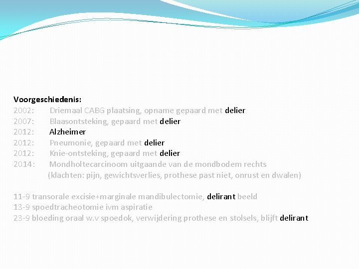Voorgeschiedenis: 2002: Driemaal CABG plaatsing, opname gepaard met delier 2007: Blaasontsteking, gepaard met delier