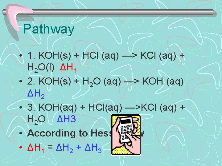 Pathway • 1. KOH(s) + HCl (aq) —> KCl (aq) + H 2 O(l) Pathway • 1. KOH(s) + HCl (aq) —> KCl (aq) + H 2 O(l)