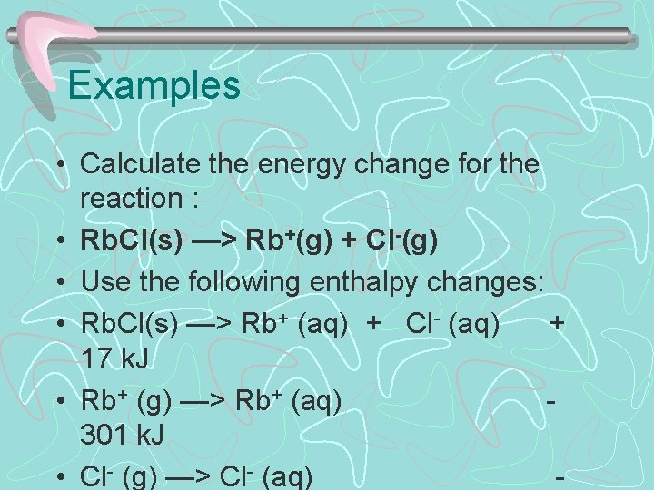 Examples • Calculate the energy change for the reaction : • Rb. Cl(s) —> Examples • Calculate the energy change for the reaction : • Rb. Cl(s) —>