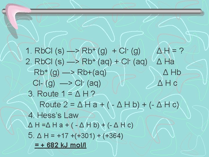 1. Rb. Cl (s) —> Rb+ (g) + Cl- (g) ΔH=? 2. Rb. Cl 1. Rb. Cl (s) —> Rb+ (g) + Cl- (g) ΔH=? 2. Rb. Cl