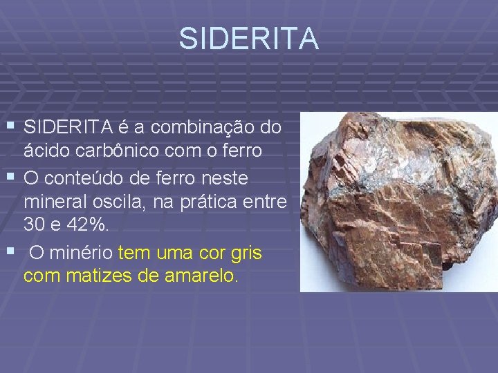 SIDERITA § SIDERITA é a combinação do ácido carbônico com o ferro § O