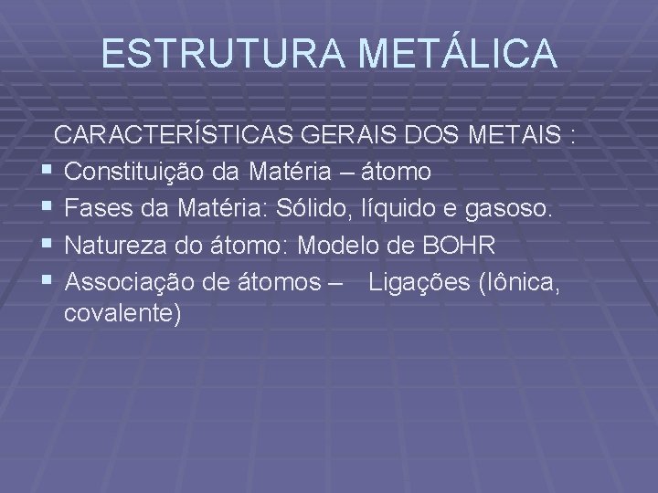ESTRUTURA METÁLICA CARACTERÍSTICAS GERAIS DOS METAIS : § Constituição da Matéria – átomo §