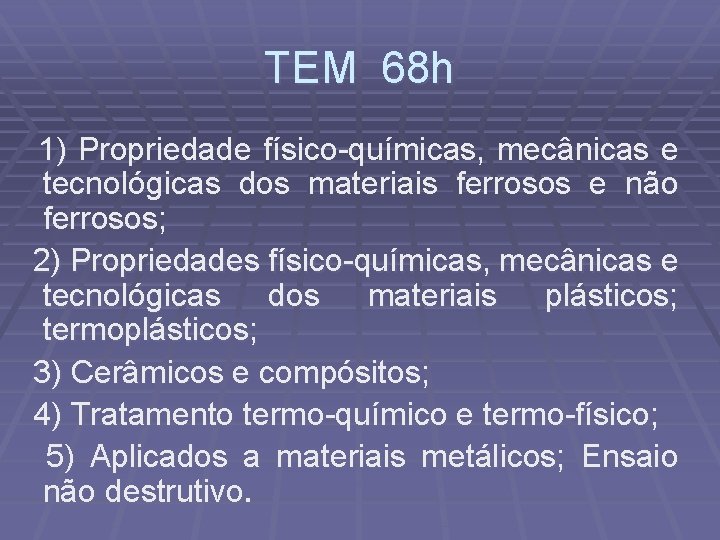 TEM 68 h 1) Propriedade físico-químicas, mecânicas e tecnológicas dos materiais ferrosos e não