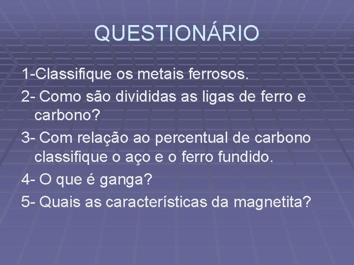 QUESTIONÁRIO 1 -Classifique os metais ferrosos. 2 - Como são divididas as ligas de