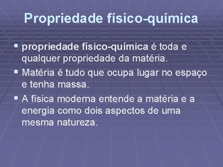 Propriedade físico-química § propriedade físico-química é toda e qualquer propriedade da matéria. § Matéria
