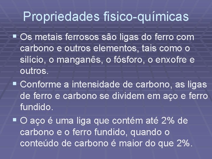 Propriedades fisico-químicas § Os metais ferrosos são ligas do ferro com carbono e outros