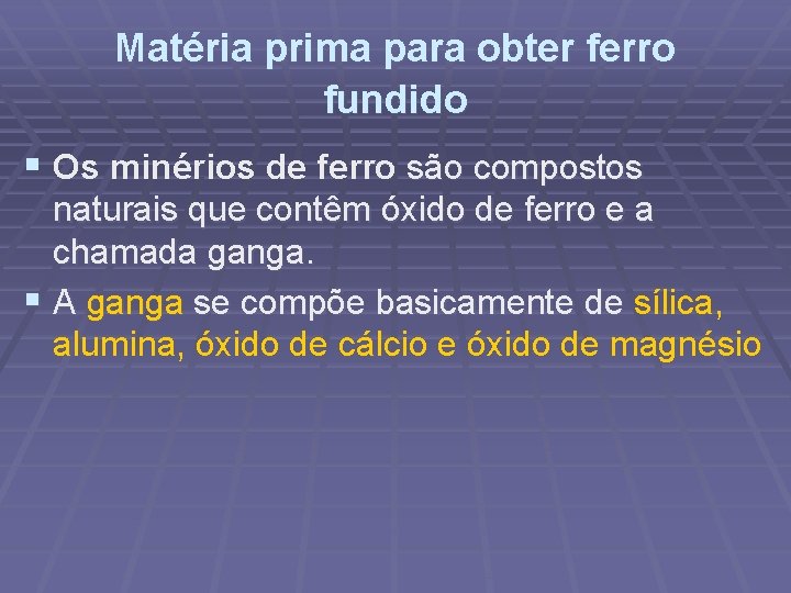 Matéria prima para obter ferro fundido § Os minérios de ferro são compostos naturais