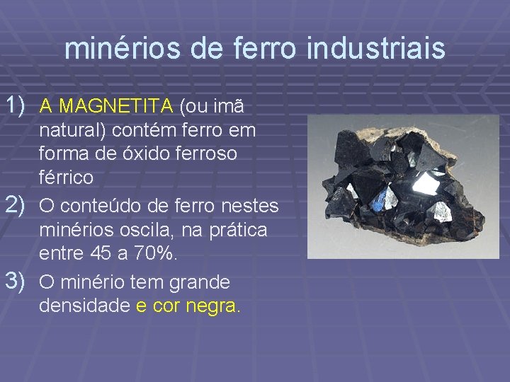minérios de ferro industriais 1) A MAGNETITA (ou imã natural) contém ferro em forma