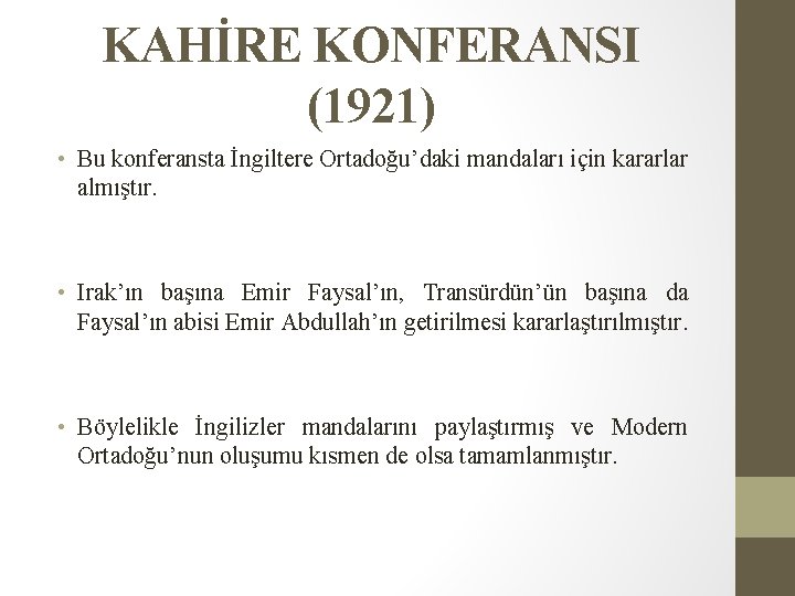 KAHİRE KONFERANSI (1921) • Bu konferansta İngiltere Ortadoğu’daki mandaları için kararlar almıştır. • Irak’ın
