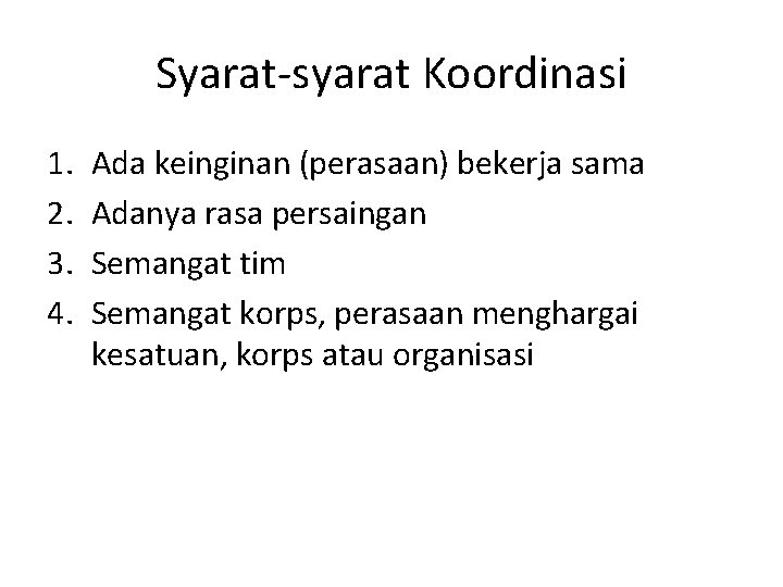 Syarat-syarat Koordinasi 1. 2. 3. 4. Ada keinginan (perasaan) bekerja sama Adanya rasa persaingan Syarat-syarat Koordinasi 1. 2. 3. 4. Ada keinginan (perasaan) bekerja sama Adanya rasa persaingan