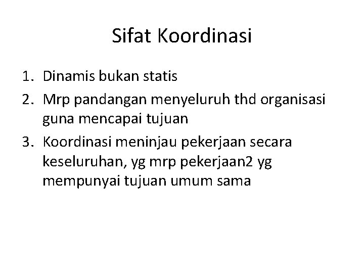 Sifat Koordinasi 1. Dinamis bukan statis 2. Mrp pandangan menyeluruh thd organisasi guna mencapai Sifat Koordinasi 1. Dinamis bukan statis 2. Mrp pandangan menyeluruh thd organisasi guna mencapai