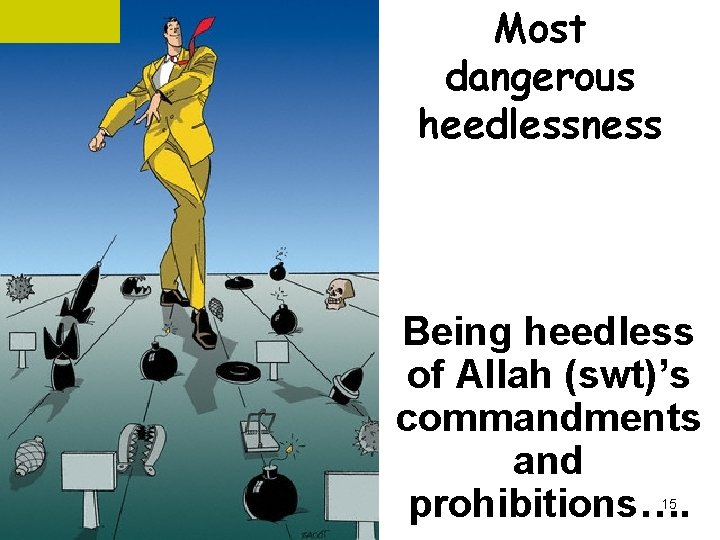 Most dangerous heedlessness Being heedless of Allah (swt)’s commandments and prohibitions…. 15 