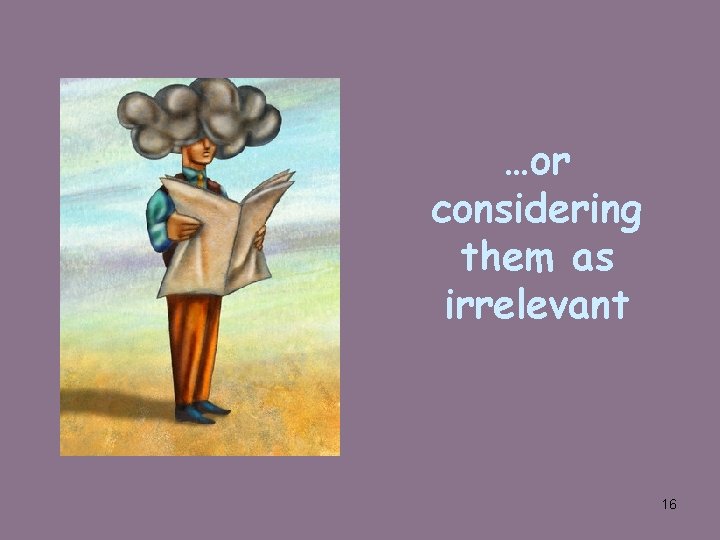 …or considering them as irrelevant 16 