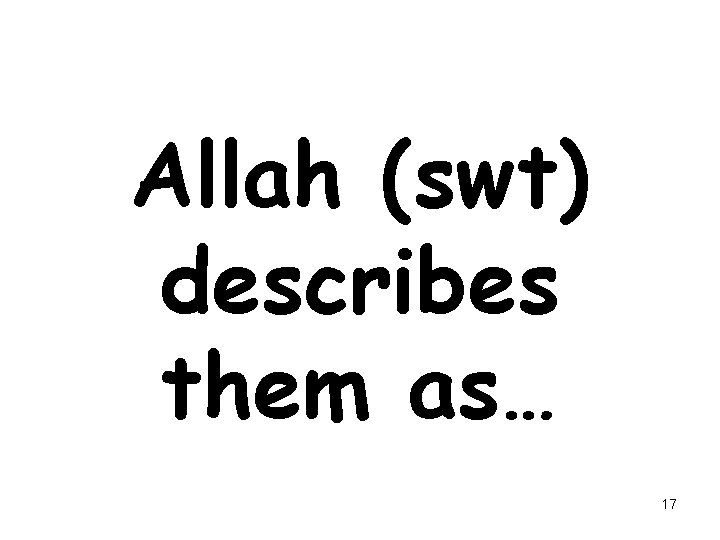 Allah (swt) describes them as… 17 