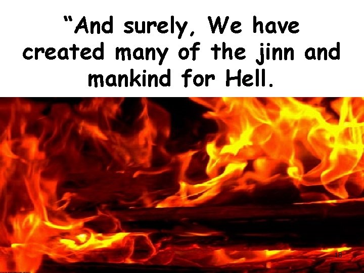 “And surely, We have created many of the jinn and mankind for Hell. 18
