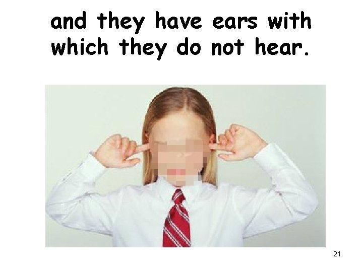 and they have ears with which they do not hear. 21 