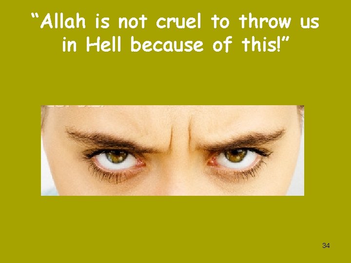 “Allah is not cruel to throw us in Hell because of this!” 34 
