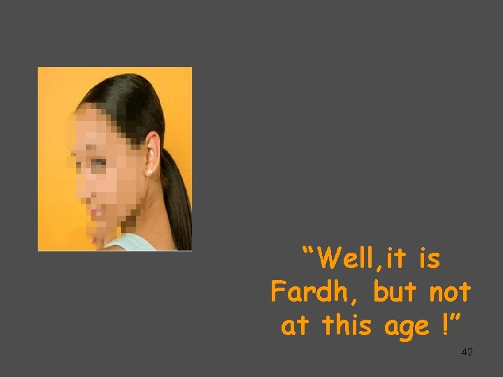 “Well, it is Fardh, but not at this age !” 42 