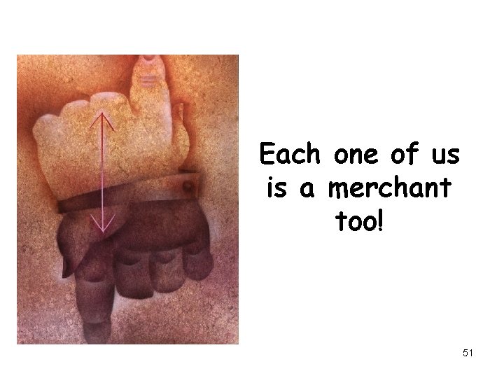 Each one of us is a merchant too! 51 