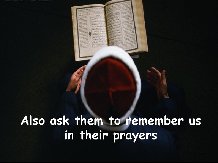 Also ask them to remember us in their prayers 56 