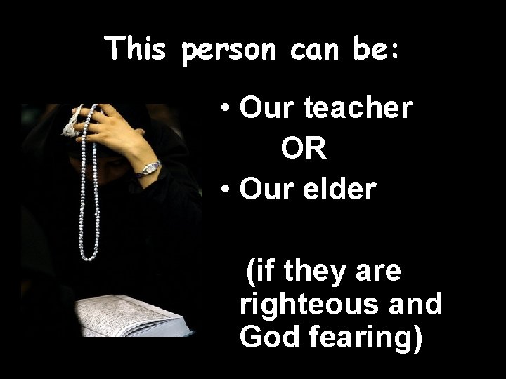 This person can be: • Our teacher OR • Our elder (if they are