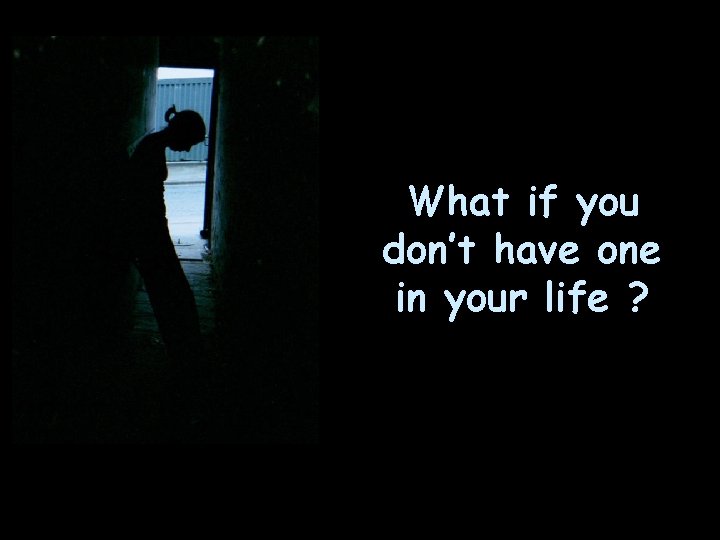 What if you don’t have one in your life ? 58 
