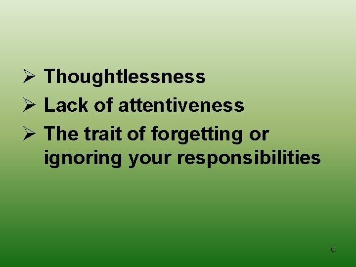 Ø Thoughtlessness Ø Lack of attentiveness Ø The trait of forgetting or ignoring your