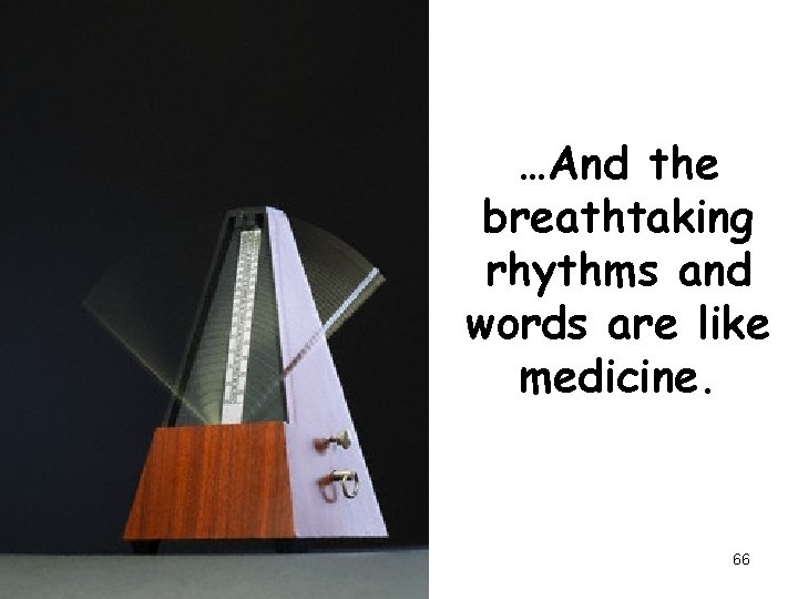 …And the breathtaking rhythms and words are like medicine. 66 