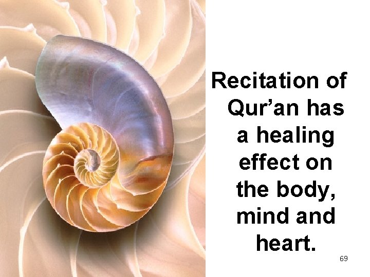 Recitation of Qur’an has a healing effect on the body, mind and heart. 69