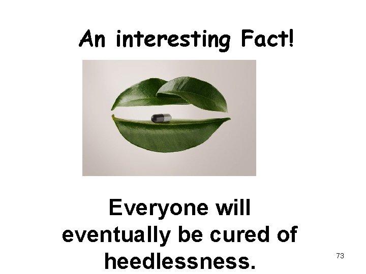 An interesting Fact! Everyone will eventually be cured of heedlessness. 73 