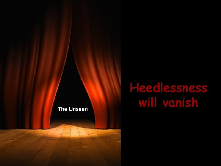 The Unseen Heedlessness will vanish 75 