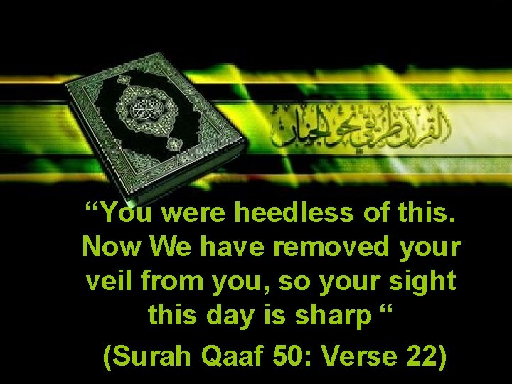 “You were heedless of this. Now We have removed your veil from you, so