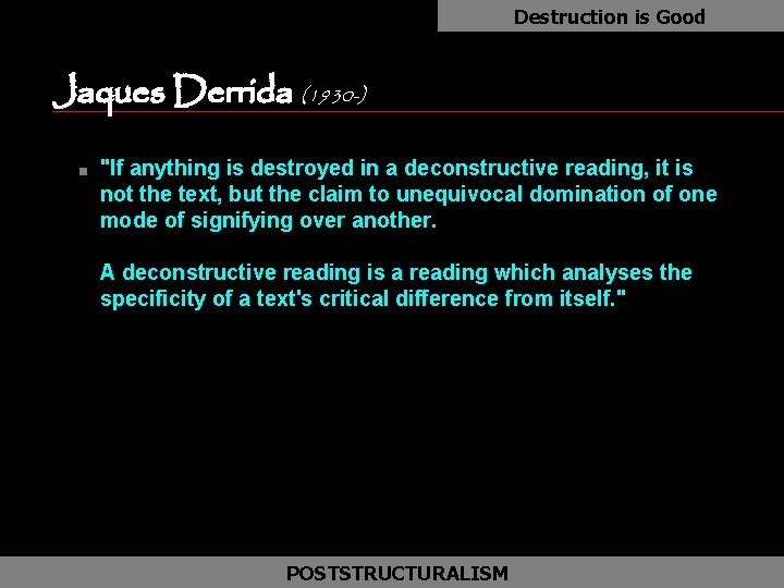 Destruction is Good Jaques Derrida (1930 -) as n "If anything is destroyed in