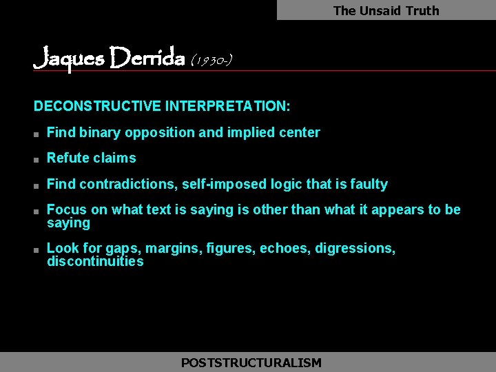 The Unsaid Truth Jaques Derrida (1930 -) as DECONSTRUCTIVE INTERPRETATION: n Find binary opposition